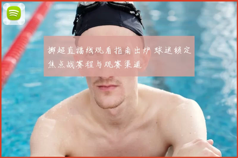 挪超直播线观看指南出炉 球迷锁定焦点战赛程与观赛渠道