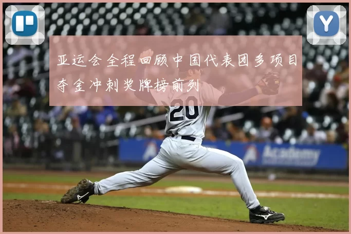 亚运会全程回顾中国代表团多项目夺金冲刺奖牌榜前列