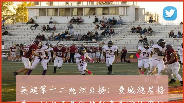 英超第十二轮积分榜：曼城稳居榜首，切尔西曼联热刺争夺欧战席位