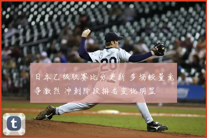 日本乙级联赛比分更新 多场较量竞争激烈 冲刺阶段排名变化明显