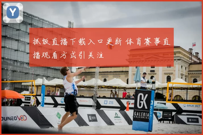 抓饭直播下载入口更新 体育赛事直播观看方式引关注