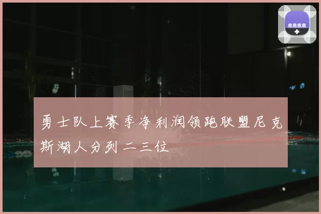 勇士队上赛季净利润领跑联盟尼克斯湖人分列二三位