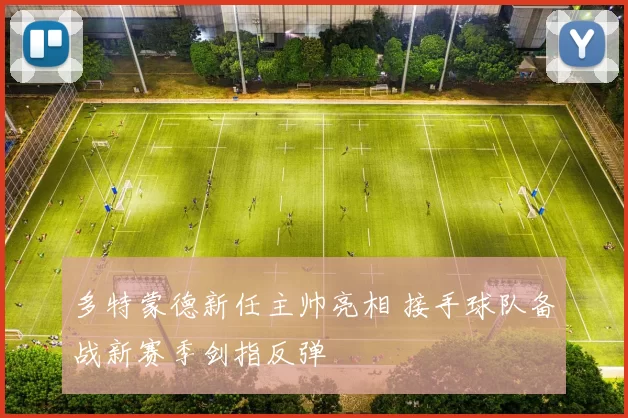多特蒙德新任主帅亮相 接手球队备战新赛季剑指反弹