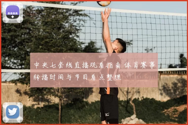 中央七套线直播观看指南 体育赛事转播时间与节目看点整理
